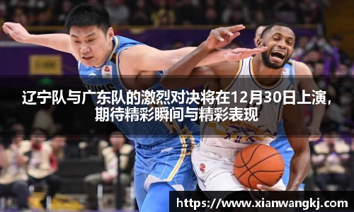 辽宁队与广东队的激烈对决将在12月30日上演，期待精彩瞬间与精彩表现