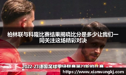 柏林联与科隆比赛结果揭晓比分是多少让我们一同关注这场精彩对决