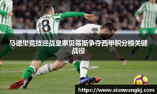 马德里竞技迎战皇家贝蒂斯争夺西甲积分榜关键战役