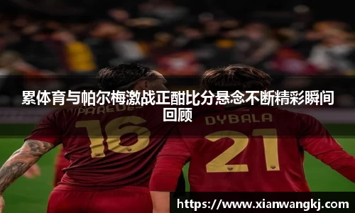 累体育与帕尔梅激战正酣比分悬念不断精彩瞬间回顾