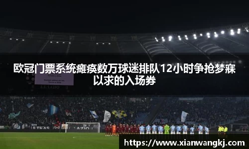 欧冠门票系统瘫痪数万球迷排队12小时争抢梦寐以求的入场券