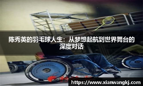 陈秀英的羽毛球人生：从梦想起航到世界舞台的深度对话