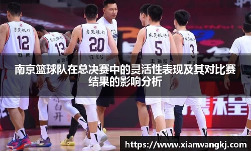 南京篮球队在总决赛中的灵活性表现及其对比赛结果的影响分析