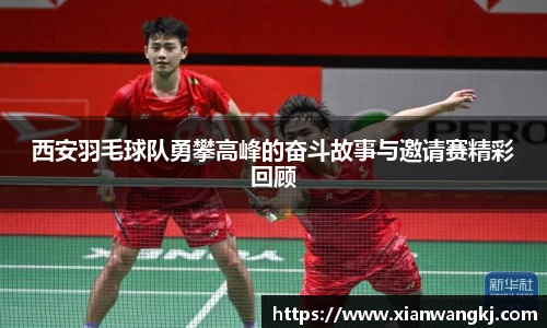 西安羽毛球队勇攀高峰的奋斗故事与邀请赛精彩回顾